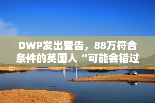 DWP发出警告，88万符合条件的英国人“可能会错过”冬季燃油费