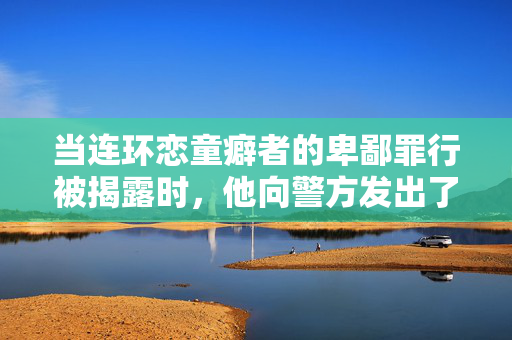 当连环恋童癖者的卑鄙罪行被揭露时，他向警方发出了令人不寒而栗的五个字的信息