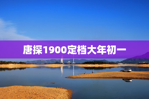 唐探1900定档大年初一