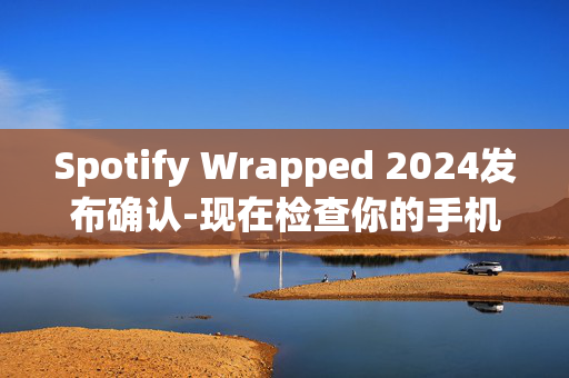 Spotify Wrapped 2024发布确认-现在检查你的手机以获取结果