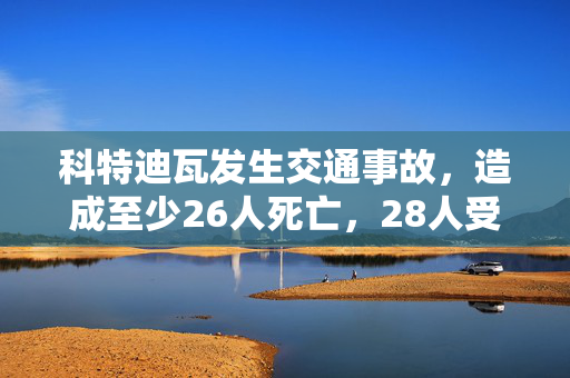 科特迪瓦发生交通事故，造成至少26人死亡，28人受伤