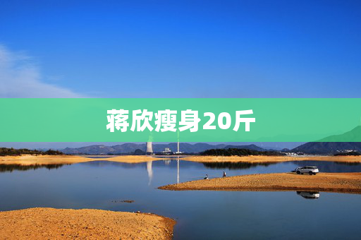 蒋欣瘦身20斤